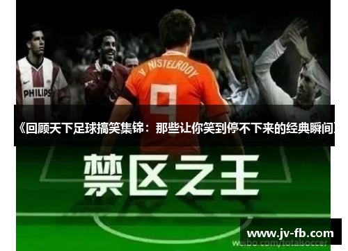《回顾天下足球搞笑集锦：那些让你笑到停不下来的经典瞬间》