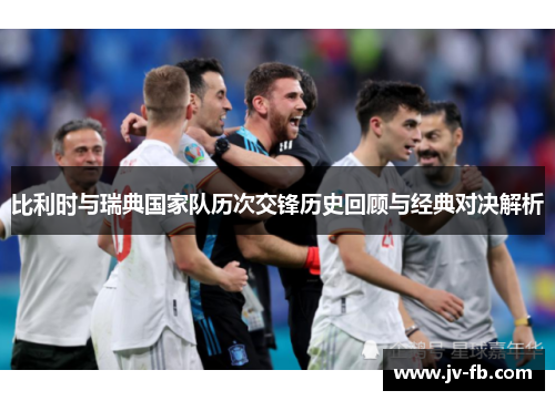 比利时与瑞典国家队历次交锋历史回顾与经典对决解析