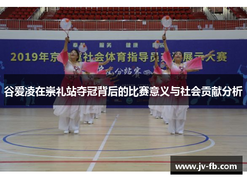谷爱凌在崇礼站夺冠背后的比赛意义与社会贡献分析