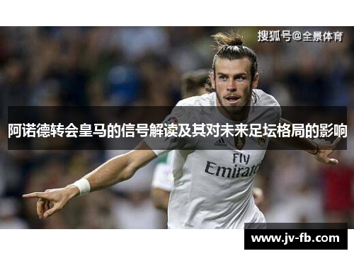 阿诺德转会皇马的信号解读及其对未来足坛格局的影响