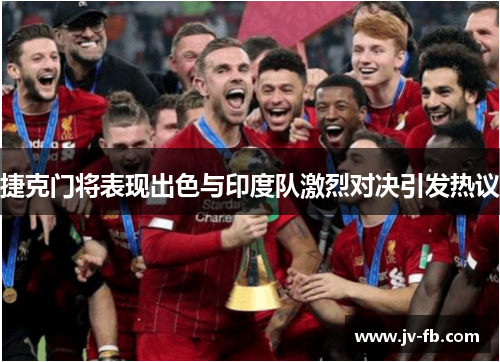 捷克门将表现出色与印度队激烈对决引发热议