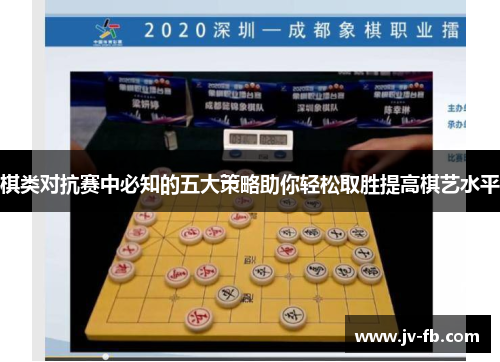 棋类对抗赛中必知的五大策略助你轻松取胜提高棋艺水平