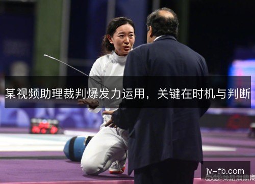 某视频助理裁判爆发力运用,关键在时机与判断 某视频助理裁判爆发力运用,关键在时机与判断